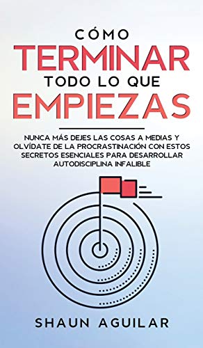 Imagen de archivo de C mo Terminar Todo lo que Empiezas: Nunca más dejes las cosas a medias y olvdate de la procrastinaci n con estos secretos esenciales para desarrollar autodisciplina infalible (Spanish Edition) a la venta por PlumCircle