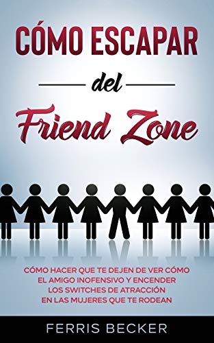 Beispielbild fr C mo Escapar del Friend Zone: C mo hacer que te dejen de ver c mo el amigo inofensivo y encender los switches de atracci n en las mujeres que te rodean (Spanish Edition) zum Verkauf von PlumCircle