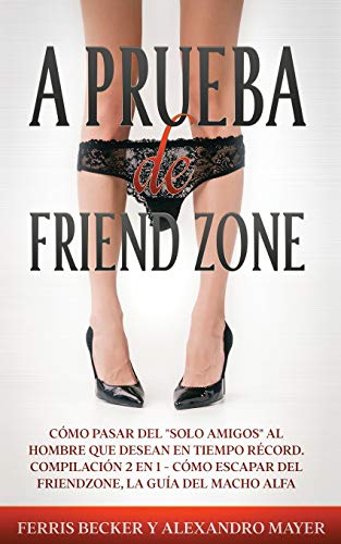 Beispielbild fr A Prueba de Friendzone: C mo pasar del "solo amigos" al hombre que desean en tiempo r cord. Compilaci n 2 en 1 - C mo escapar del friendzone, La Gua del Macho Alfa (Spanish Edition) zum Verkauf von Bookmonger.Ltd