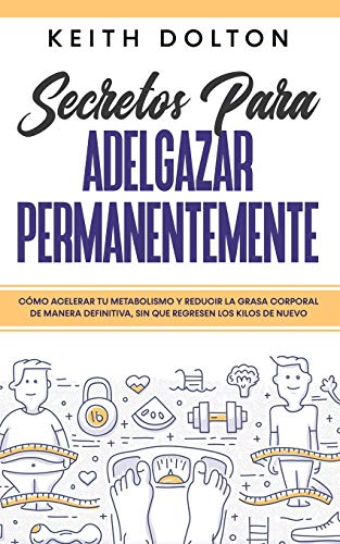 Imagen de archivo de Secretos para Adelgazar Permanentemente: C mo Acelerar tu Metabolismo y Reducir la Grasa Corporal de Manera Definitiva, sin que Regresen los Kilos de Nuevo (Spanish Edition) a la venta por PlumCircle