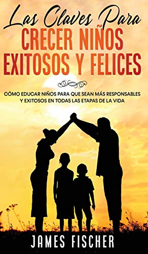 Beispielbild fr Las Claves para Crecer Niños Exitosos y Felices: C mo Educar Niños para Que Sean más Responsables y Exitosos en Todas las Etapas de la Vida (Spanish Edition) zum Verkauf von Books From California