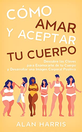 Stock image for Cmo Amar y Aceptar tu Cuerpo: Descubre las Claves para Enamorarte de tu Cuerpo y Desarrollar una Imagen Corporal Positiva (Spanish Edition) for sale by GF Books, Inc.