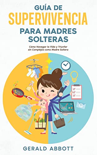 Imagen de archivo de Gua de Supervivencia para Madres Solteras: Cmo Navegar la Vida y Triunfar sin Complejos como Madre Soltera (Spanish Edition) a la venta por GF Books, Inc.