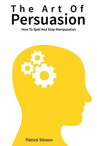Beispielbild fr The Art Of Persuasion: How To Spot And Stop Manipulation zum Verkauf von ThriftBooks-Dallas