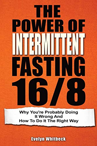 Stock image for The Power Of Intermittent Fasting 16/8: Why You're Probably Doing It Wrong And How To Do It The Right Way for sale by GF Books, Inc.