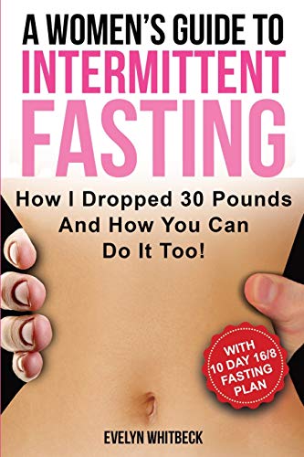 Stock image for A Women's Guide To Intermittent Fasting: How I Dropped 30 Pounds And How You Can Do It Too! for sale by GF Books, Inc.