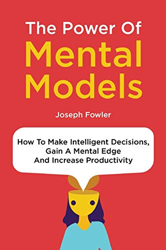 Stock image for The Power Of Mental Models: How To Make Intelligent Decisions, Gain A Mental Edge And Increase Productivity for sale by GF Books, Inc.