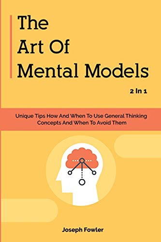 9781646960316: The Art Of Mental Models 2 In 1: Unique Tips How And When To Use General Thinking Concepts And When To Avoid Them