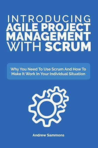 9781646960491: Introducing Agile Project Management With Scrum: Why You Need To Use Scrum And How To Make It Work In Your Individual Situation