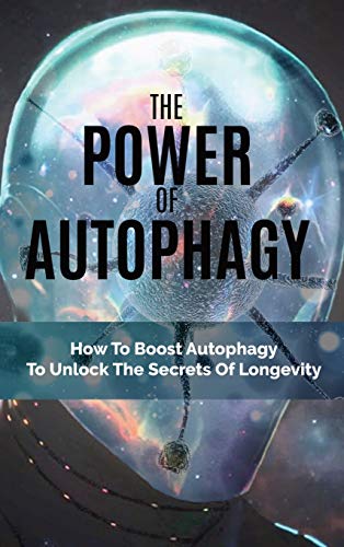 Stock image for The Power Of Autophagy: How To Boost Autophagy To Unlock The Secrets Of Longevity for sale by Your Online Bookstore