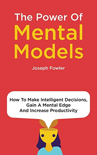 Beispielbild fr The Power Of Mental Models : How To Make Intelligent Decisions, Gain A Mental Edge And Increase Productivity zum Verkauf von Buchpark