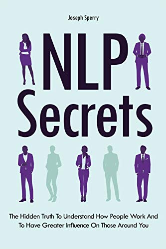 Imagen de archivo de NLP Secrets: The Hidden Truth To Understand How People Work And To Have Greater Influence On Those Around You a la venta por GF Books, Inc.