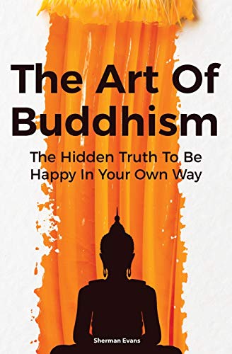 Beispielbild fr The Art Of Buddhism: The Hidden Truth To Be Happy In Your Own Way zum Verkauf von Red's Corner LLC