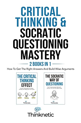 

Critical Thinking & Socratic Questioning Mastery - 2 Books In 1: How To Get The Right Answers And Build Wise Arguments (Paperback or Softback)