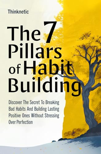 Beispielbild fr The 7 Pillars Of Habit Building: Discover The Secret To Breaking Bad Habits And Building Lasting Positive Ones Without Stressing Over Perfection zum Verkauf von Ria Christie Collections
