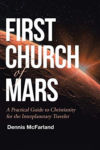 Imagen de archivo de First Church of Mars: A Practical Guide to Christianity for the Interplanetary Traveler a la venta por Decluttr