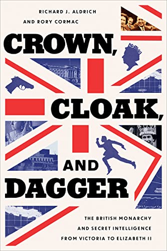 Stock image for Crown, Cloak, and Dagger: The British Monarchy and Secret Intelligence from Victoria to Elizabeth II (Georgetown Studies in Intelligence History) [Hardcover] Aldrich, Richard J. and Cormac, Rory for sale by Lakeside Books