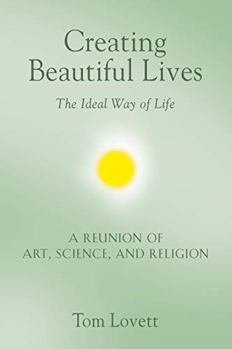 Stock image for Creating Beautiful Lives: The Ideal Way of Life - A Reunion of Art, Science, and Religion for sale by Books Unplugged