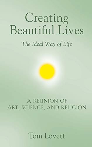 Stock image for Creating Beautiful Lives: The Ideal Way of Life - A Reunion of Art, Science, and Religion for sale by Lucky's Textbooks