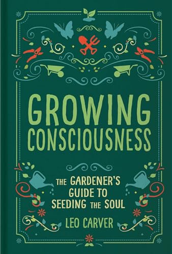 Beispielbild fr Growing Consciousness: The Gardener's Guide to Seeding the Soul zum Verkauf von WorldofBooks