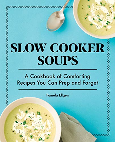 Beispielbild fr Slow Cooker Soups: A Cookbook of Comforting Recipes You Can Prep and Forget zum Verkauf von Buchpark