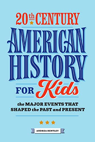 

20th Century American History for Kids: The Major Events that Shaped the Past and Present (American History by Century)
