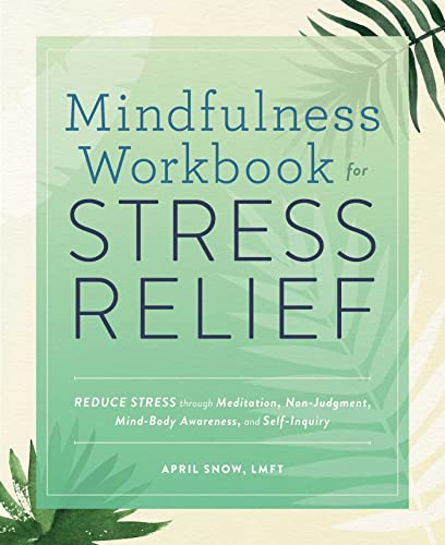 Stock image for Mindfulness Workbook for Stress Relief: Reduce Stress through Meditation, Non-Judgment, Mind-Body Awareness, and Self-Inquiry for sale by Dream Books Co.