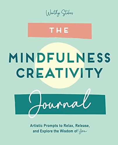 9781647399283: The Mindfulness Creativity Journal: Artistic Prompts to Relax, Release, and Explore the Wisdom of You: Creative Prompts to Relax, Release, and Explore the Wisdom of You