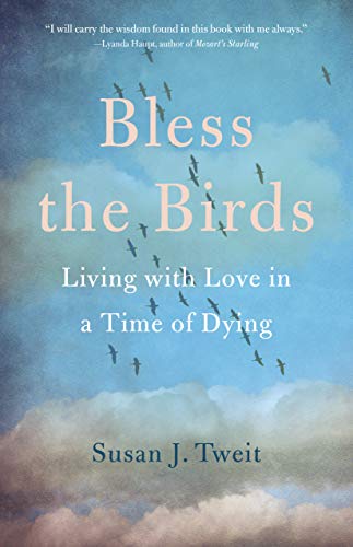 Stock image for Bless the Birds: Living with Love in a Time of Dying for sale by SecondSale