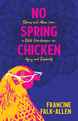 Imagen de archivo de No Spring Chicken: Stories and Advice from a Wild Handicapper on Aging and Disability a la venta por ZBK Books