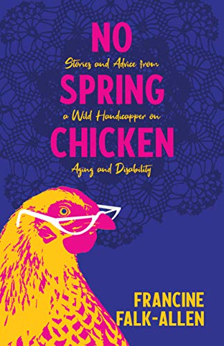 Stock image for No Spring Chicken: Stories and Advice from a Wild Handicapper on Aging and Disability for sale by ZBK Books