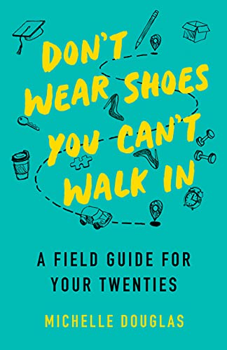 Stock image for Don't Wear Shoes You Can't Walk In: A Field Guide for Your Twenties for sale by Books From California