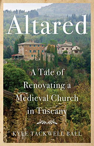 

Altared: A Tale of Renovating a Medieval Church in Tuscany