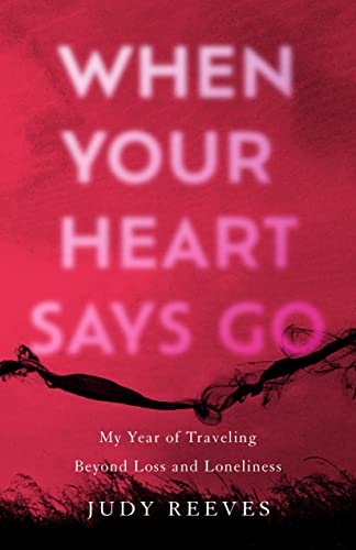 Imagen de archivo de When Your Heart Says Go: My Year of Traveling Beyond Loss and Loneliness [Paperback] Reeves, Judy a la venta por Lakeside Books