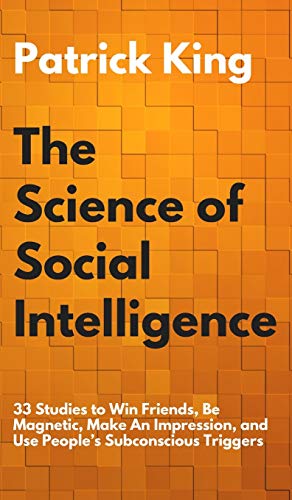 9781647430894: The Science of Social Intelligence: 33 Studies to Win Friends, Be Magnetic, Make An Impression, and Use People's Subconscious Triggers