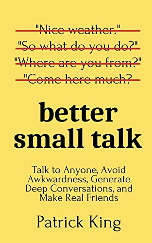 

Better Small Talk: Talk to Anyone, Avoid Awkwardness, Generate Deep Conversations, and Make Real Friends (Paperback or Softback)