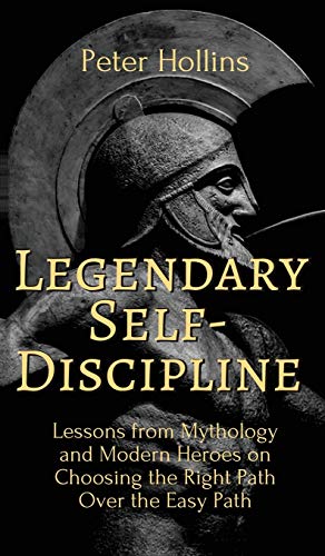 Imagen de archivo de Legendary Self-Discipline: Lessons from Mythology and Modern Heroes on Choosing the Right Path Over the Easy Path a la venta por SecondSale