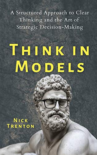 Stock image for Think in Models: A Structured Approach to Clear Thinking and the Art of Strategic Decision-Making (Paperback) for sale by Book Depository International