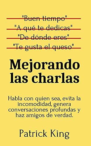 

Mejorando las charlas: Habla con quien sea, evita la incomodidad, genera conversaciones profundas y haz amigos de verdad (Spanish Edition)