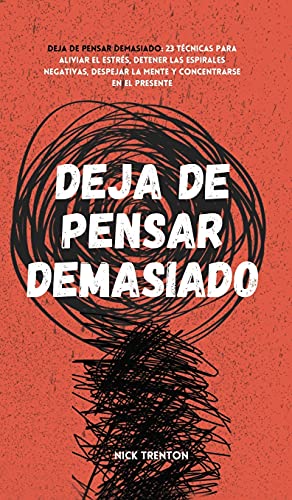 9781647432980: Deja de pensar demasiado: 23 tcnicas para aliviar el estrs, detener las espirales negativas, despejar la mente y concentrarse en el presente (Spanish Edition)