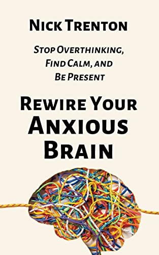 Imagen de archivo de Rewire Your Anxious Brain: Stop Overthinking, Find Calm, and Be Present a la venta por Book Deals