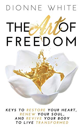 Stock image for The Art of Freedom: Keys To Restore Your Heart, Renew Your Soul, and Revive Your Body To Live Transformed for sale by BooksRun