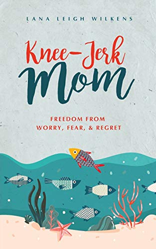 

Knee-Jerk Mom: Freedom From Worry, Fear, & Regret