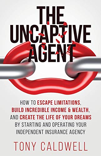 Stock image for The UnCaptive Agent: How to Escape Limitations, Build Incredible Income & Wealth, and Create the Life of Your Dreams by Starting and Operating Your Independent Insurance Agency for sale by BooksRun
