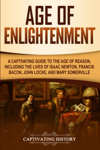Stock image for Age of Enlightenment: A Captivating Guide to the Age of Reason, Including the Lives of Isaac Newton, Francis Bacon, John Locke, and Mary Som for sale by ThriftBooks-Dallas