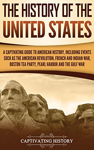 

The History of the United States: A Captivating Guide to American History, Including Events Such as the American Revolution, French and Indian War, Bo