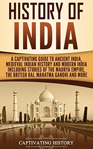 

History of India: A Captivating Guide to Ancient India, Medieval Indian History, and Modern India Including Stories of the Maurya Empire