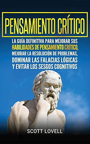 Stock image for Pensamiento crtico: La gua definitiva para mejorar sus habilidades de pensamiento crtico, mejorar la resoluci n de problemas, dominar las falacias . los sesgos cognitivos (Spanish Edition) for sale by WorldofBooks