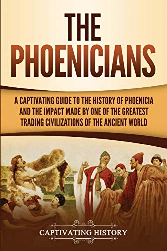 Beispielbild fr The Phoenicians: A Captivating Guide to the History of Phoenicia and the Impact Made by One of the Greatest Trading Civilizations of the Ancient World (Forgotten Civilizations) zum Verkauf von BooksRun