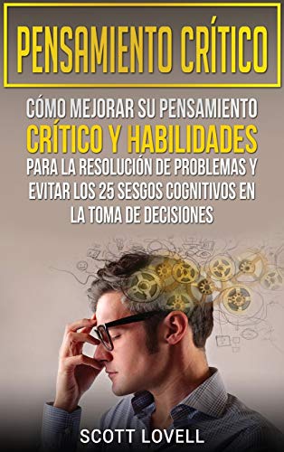 Stock image for Pensamiento crtico: Cmo mejorar su pensamiento crtico y habilidades para la resolucin de problemas y evitar los 25 sesgos cognitivos en la toma de decisiones (Spanish Edition) for sale by GF Books, Inc.